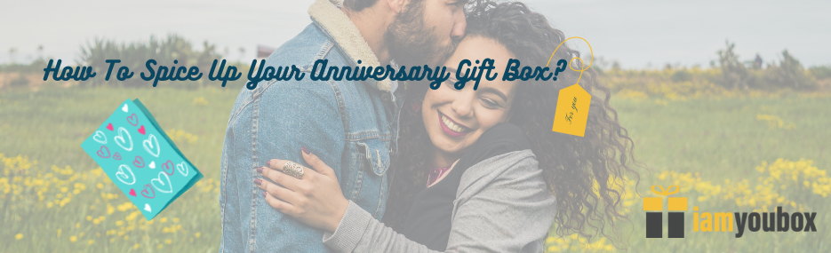 How To Spice Up Your Anniversary Gift Box